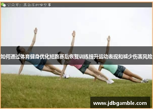 如何通过体育健身优化短跑赛后恢复训练提升运动表现和减少伤害风险